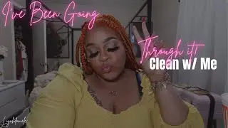 I Been Going Through It | Clean w/ Me!!