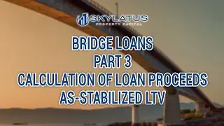 BRIDGE LOANS - PART 3 - CALCULATION OF LOAN PROCEEDS (AS-STABILIZED LTV)