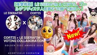 【衝撃】LE SSERAFIMとCORTISがゴールデンディスク人気賞で「票交換」！FEARNOTとCOERが協力する史上初の戦略、毎日1000票ノルマ達成の裏側とファン連帯の最前線を完全解説