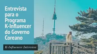 Entrevista K-Influencer para o Governo Coreano | K-Influencer Interview - South Korea