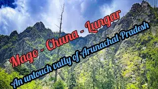 Mago-Chuna-Lunger,An untouch vally of Arunachal pradesh