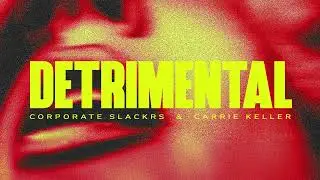 Corporate Slackrs & Carrie Keller - Detrimental