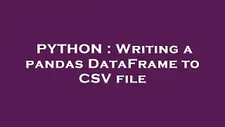 PYTHON : Writing a pandas DataFrame to CSV file