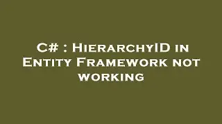C# : HierarchyID in Entity Framework not working