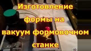 Изготовление  формы на вакуум формовочном станке