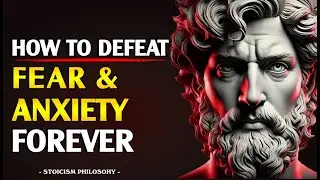 How To Defeat Fear And Anxiety - Stoic Lessons to Master Your Emotions | STOICISM