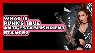 What Is Punk's True Anti-Establishment Stance? - Pure Punk Pulse