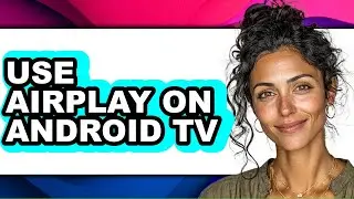 How to Use Airplay on Android Tv - Easy Guide