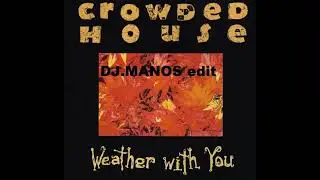Crowded House - Weather With You  DJ MANOS  short edit