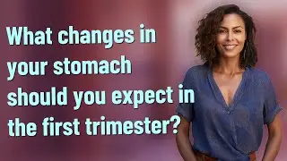 What changes in your stomach should you expect in the first trimester?