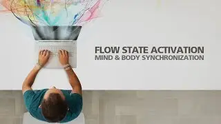 FLOW STATE ACTIVATION Fully Immersed Mind and Body Synchronization