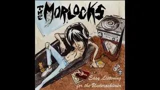 The Morlocks - Easy Listening For The Underachiever 2006  Full Album