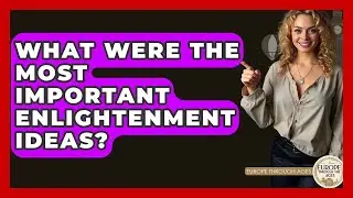 What Were The Most Important Enlightenment Ideas? - Europe Through the Ages