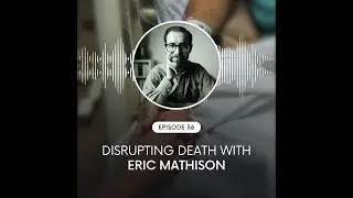 Ethics and MAiD: Disrupting Death with Eric Mathison