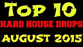 Top 10 Hard House Drops (August 2015)