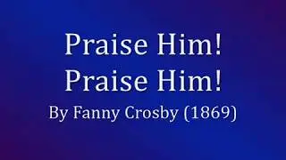 Praise Him! Praise Him! Jesus Our Blessed Redeemer
