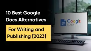 10 Best Google Docs Alternatives for Writing and Publishing [2023]
