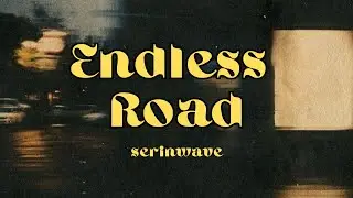 ENDLESS ROAD - SERINWAVE LYRICS