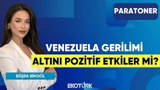 Venezuela Gerilimi Altını Pozitif Etkiler mi? | Sinan Alican | Helin Çelik | Büşra Bingöl |Paratoner