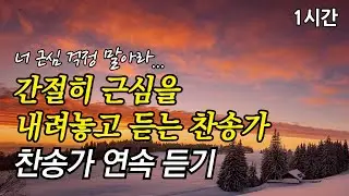너 근심 걱정 말아라, 간절히 근심을 내려놓고 듣는 찬송가 | 주 안에 있는 나에게 (찬송가1시간연속듣기, 중간광고없는찬양, 찬송가모음)
