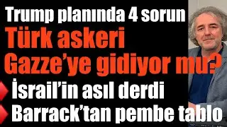 Türkiye Gazze’ye asker gönderiyor mu? Trump planında 4 sorun… İsrail’in derdi… Barak‘tan pembe tablo
