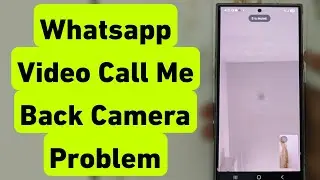 WhatsApp Video Call Back Camera Problem | WhatsApp Video Call Me Back Camera Nahi Chal Raha Hai