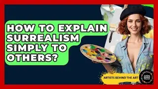 How To Explain Surrealism Simply To Others? | Artists Behind the Art