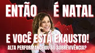 Então é Natal… e você está exausto: alta performance ou só sobrevivência?