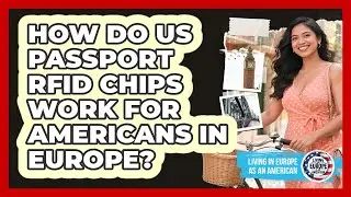 How Do US Passport RFID Chips Work For Americans In Europe? - Living in Europe as an American