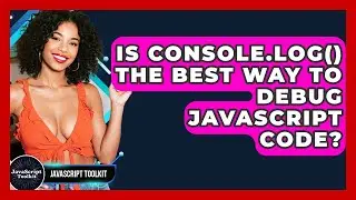 Is Console.log() The Best Way To Debug JavaScript Code? - JavaScript Toolkit