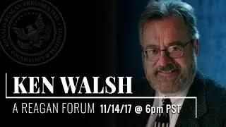A Reagan Forum with Ken Walsh &mdash; 11/14/2017 @ 6PM PST
