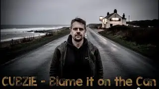 CUBZiE - Blame it on the Can