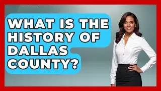 What Is the History of Dallas County? | Everything About Dallas