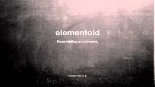 What does elementoid mean