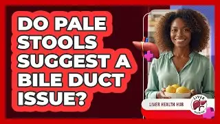 Do Pale Stools Suggest a Bile Duct Issue?