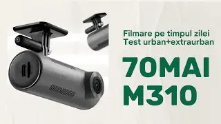 70mai M310 - test de zi, urban si extraurban. Cea mai ieftina camera auto 2K. E buna?