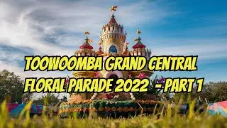 Experience the Magic: Toowoomba Grand Central Floral Parade 2022 - Part 1