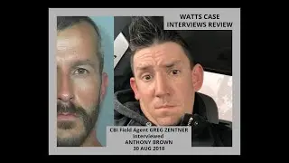 WATTS CASE INTERVIEWS REVIEW CBI Field Agent GREG ZENTNER interviewed ANTHONY BROWN 30 AUG 2018