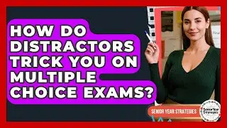 How Do Distractors Trick You On Multiple Choice Exams? - Senior Year Strategies