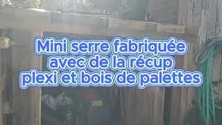 Construction d'une mini serre avec du plexi et du bois de palettes de r&eacute;cup&eacute;ration