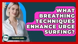 What Breathing Techniques Enhance Urge Surfing? - PTSD Support Channel