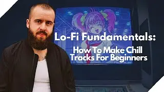 Lofi Fundamentals: How to Make CHILL Tracks for Beginners