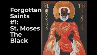 Forgotten Saints Episode 1: St Moses The Black