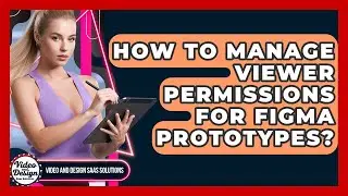 How To Manage Viewer Permissions For Figma Prototypes? - Video And Design Saas Solutions