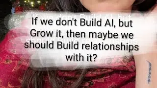If people don't Build AI but Grow it, maybe we should Build relationships with it? Another path.