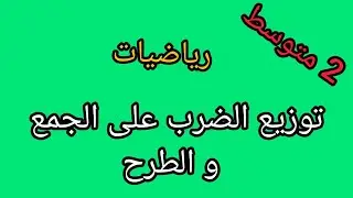 الدرس الرابع : توزيع الضرب على الجمع و الطرح - رياضيات 2 متوسط