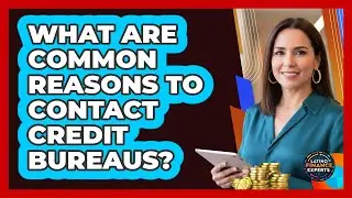 What Are Common Reasons To Contact Credit Bureaus?