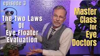 ep. 3 THE TWO LAWS OF EYE FLOATER EVALUATION | Master Class for Eye Doctors