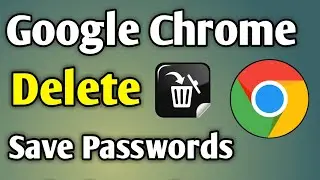 How To Delete And Remove Google Chrome Browser Saved Passwords In Android Mobile Phone