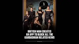 BRITISH MAN CREATES AN APP TO BLOCK ALL THE KARDASHIAN RELATED NEWS